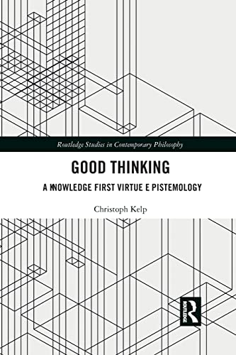 Good Thinking: A Knowledge First Virtue Epistemology (Routledge Studies in Contemporary Philosophy)