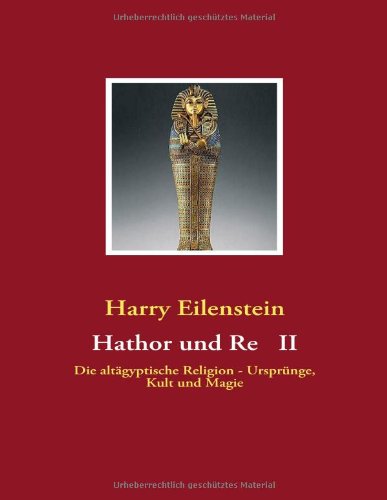 Hathor und Re II: Die altägyptische Religion - Ursprünge, Kult und Magie