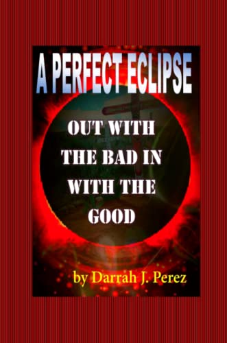 Out with the BAD IN with the GOOD: A PERFECT ECLIPSE