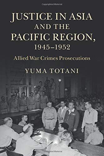Yuma Totani Justice In Asia And The Pacific Region, 1945–1952, Allied War Crimes Prosecutions