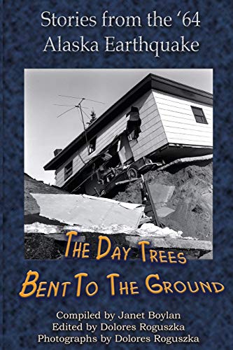 The Day Trees Bent to the Ground: Stories from the '64 Alaska Earthquake