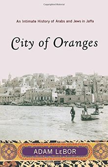 City of Oranges: An Intimate History of Arabs and Jews in Jaffa