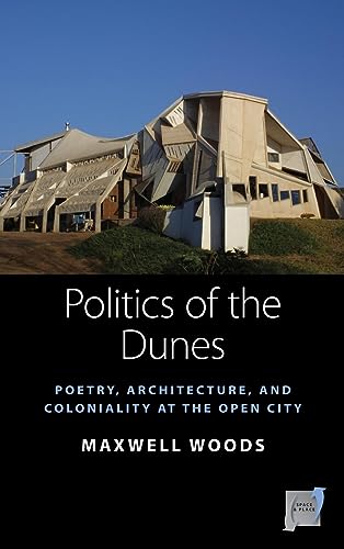Politics of the Dunes: Poetry, Architecture, and Coloniality at the Open City (Space and Place, Band 19)
