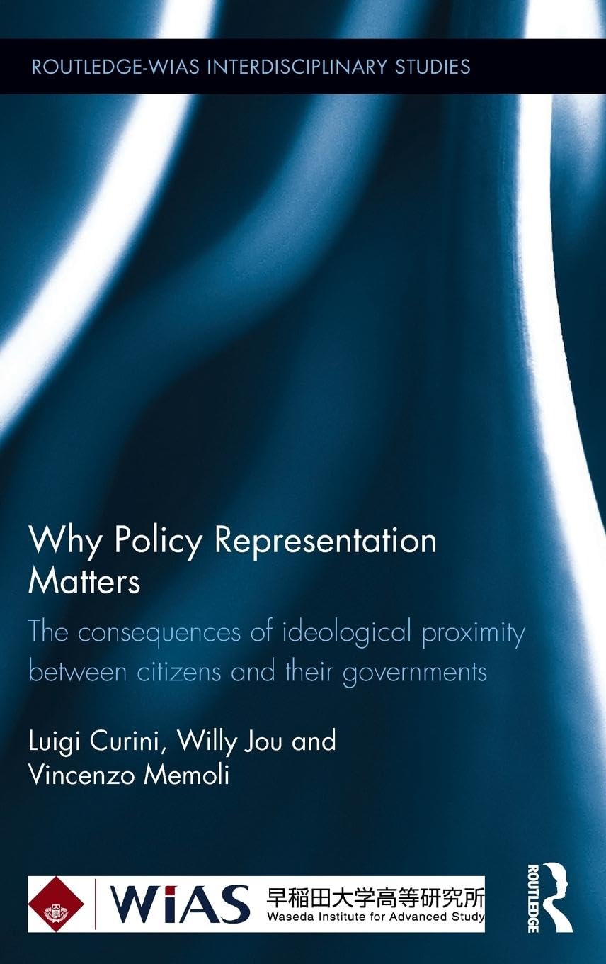 Why Policy Representation Matters: The consequences of ideological proximity between citizens and their governments (Routledge-WIAS Interdisciplinary Studies, 2, Band 2)