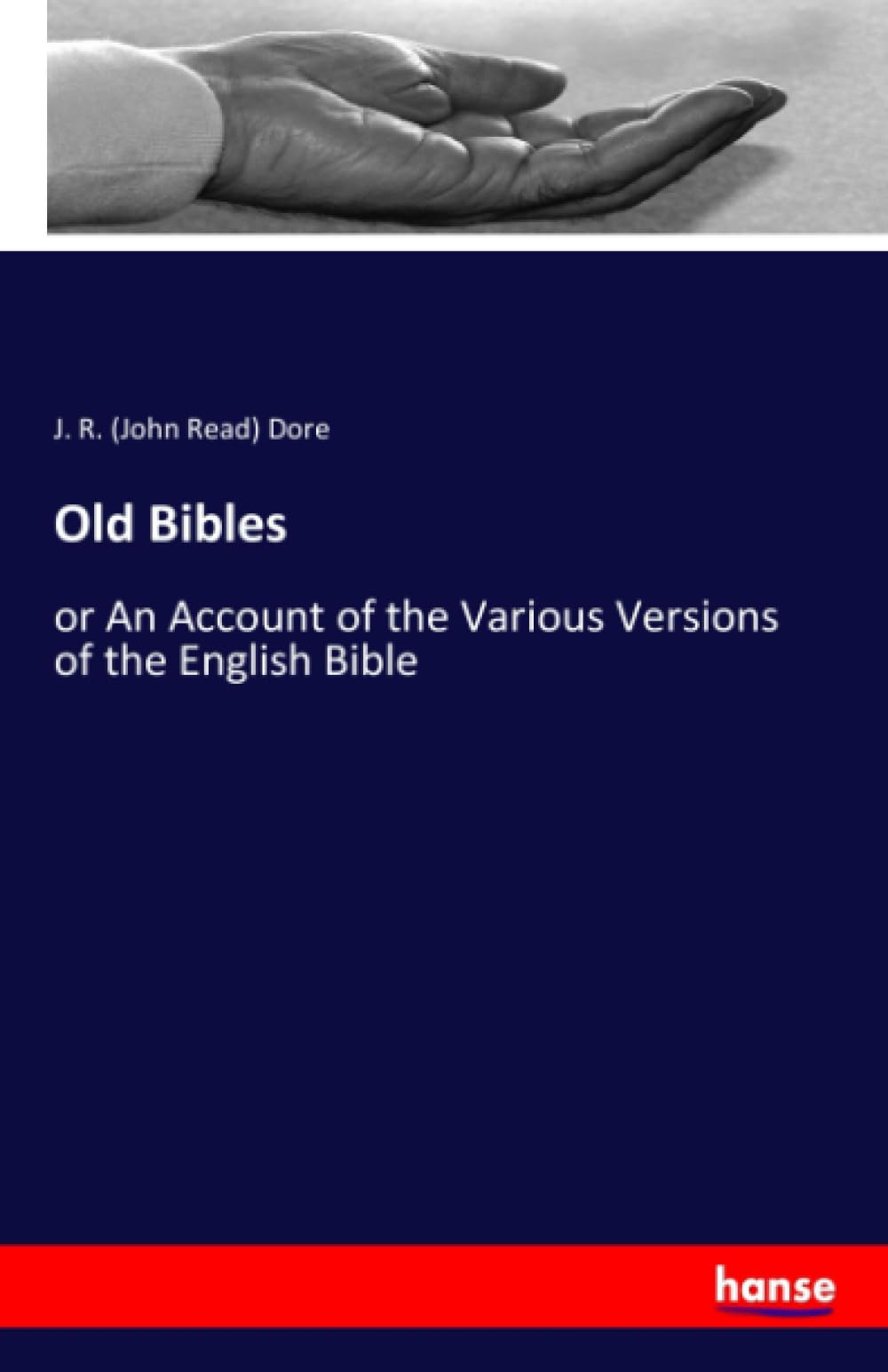 Old Bibles: or An Account of the Various Versions of the English Bible