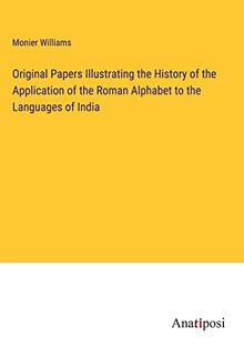 Original Papers Illustrating the History of the Application of the Roman Alphabet to the Languages of India