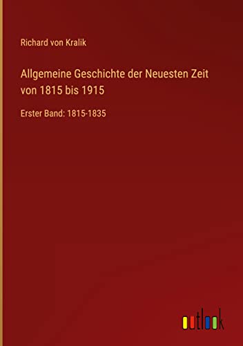 Allgemeine Geschichte der Neuesten Zeit von 1815 bis 1915: Erster Band: 1815-1835
