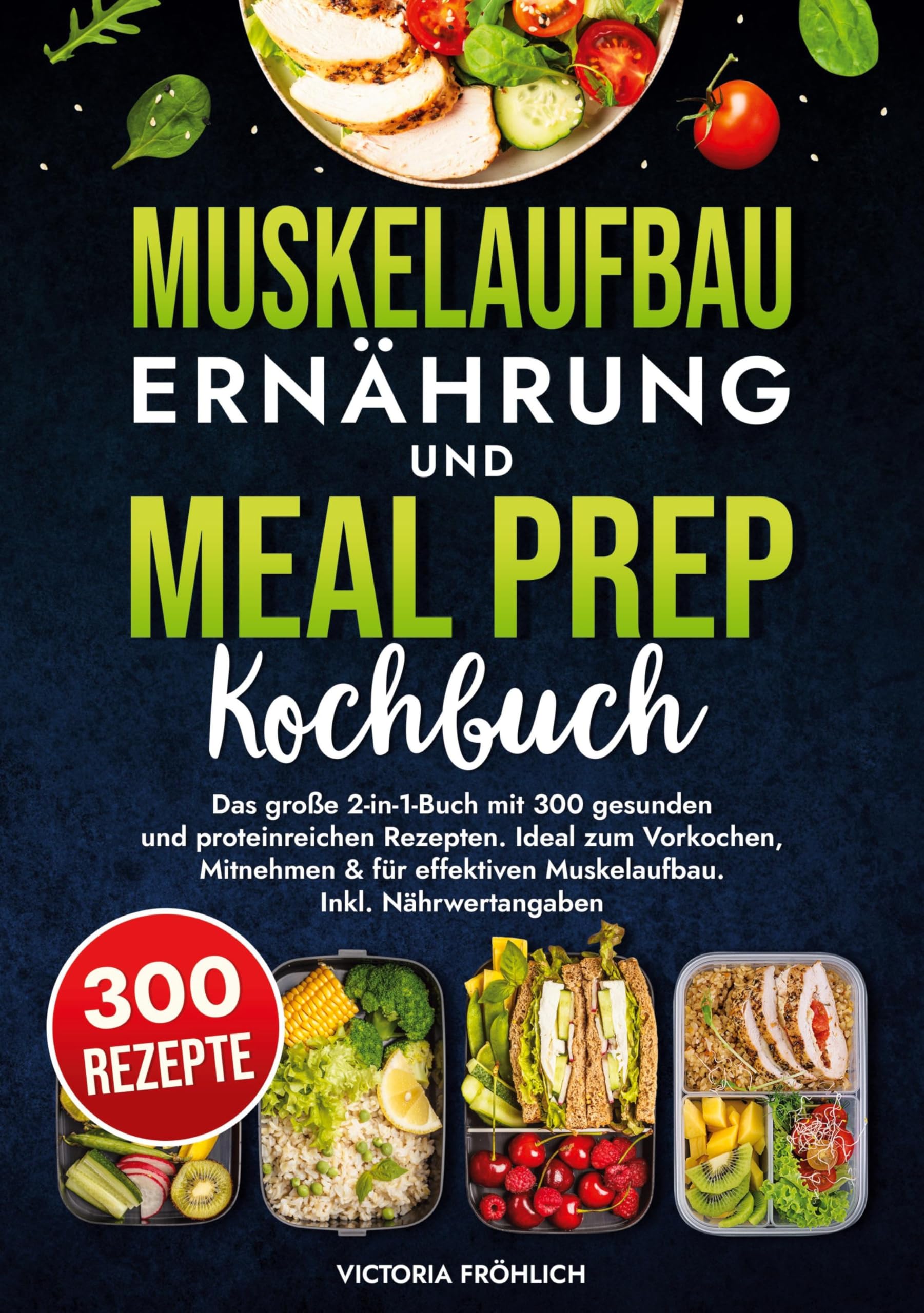 Muskelaufbau Ernährung und Meal Prep Kochbuch: Das große 2-in-1-Buch mit 300 gesunden und proteinreichen Rezepten. Ideal zum Vorkochen, Mitnehmen & für effektiven Muskelaufbau. Inkl. Nährwertangaben