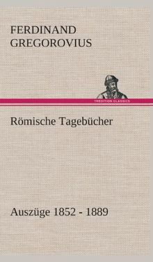 Römische Tagebücher: Auszüge 1852 - 1889