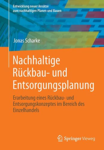 Nachhaltige Rückbau- und Entsorgungsplanung: Erarbeitung eines Rückbau- und Entsorgungskonzeptes im Bereich des Einzelhandels (Entwicklung neuer Ansätze zum nachhaltigen Planen und Bauen)