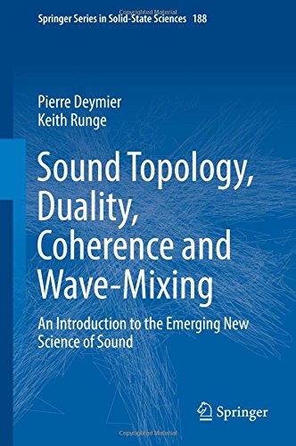 Sound Topology, Duality, Coherence and Wave-Mixing: An Introduction to the Emerging New Science of Sound (Springer Series in Solid-State Sciences)