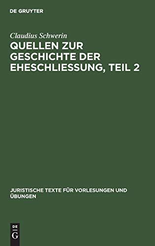 Claudius Schwerin: Quellen zur Geschichte der Eheschliessung. Teil 2 (Juristische Texte für Vorlesungen und Übungen, 4, Band 2)