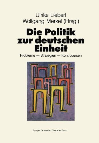 Die Politik zur deutschen Einheit: Probleme - Strategien - Kontroversen