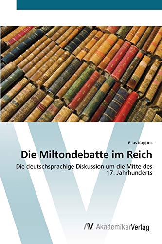 Die Miltondebatte im Reich: Die deutschsprachige Diskussion um die Mitte des 17. Jahrhunderts