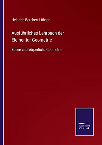 Ausführliches Lehrbuch der Elementar-Geometrie: Ebene und körperliche Geometrie