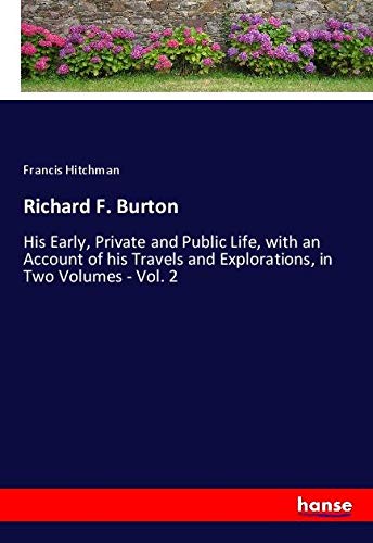 Richard F. Burton: His Early, Private and Public Life, with an Account of his Travels and Explorations, in Two Volumes - Vol. 2