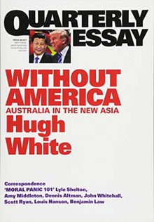 Quarterly Essay 68 Without America: Australia in the New Asia