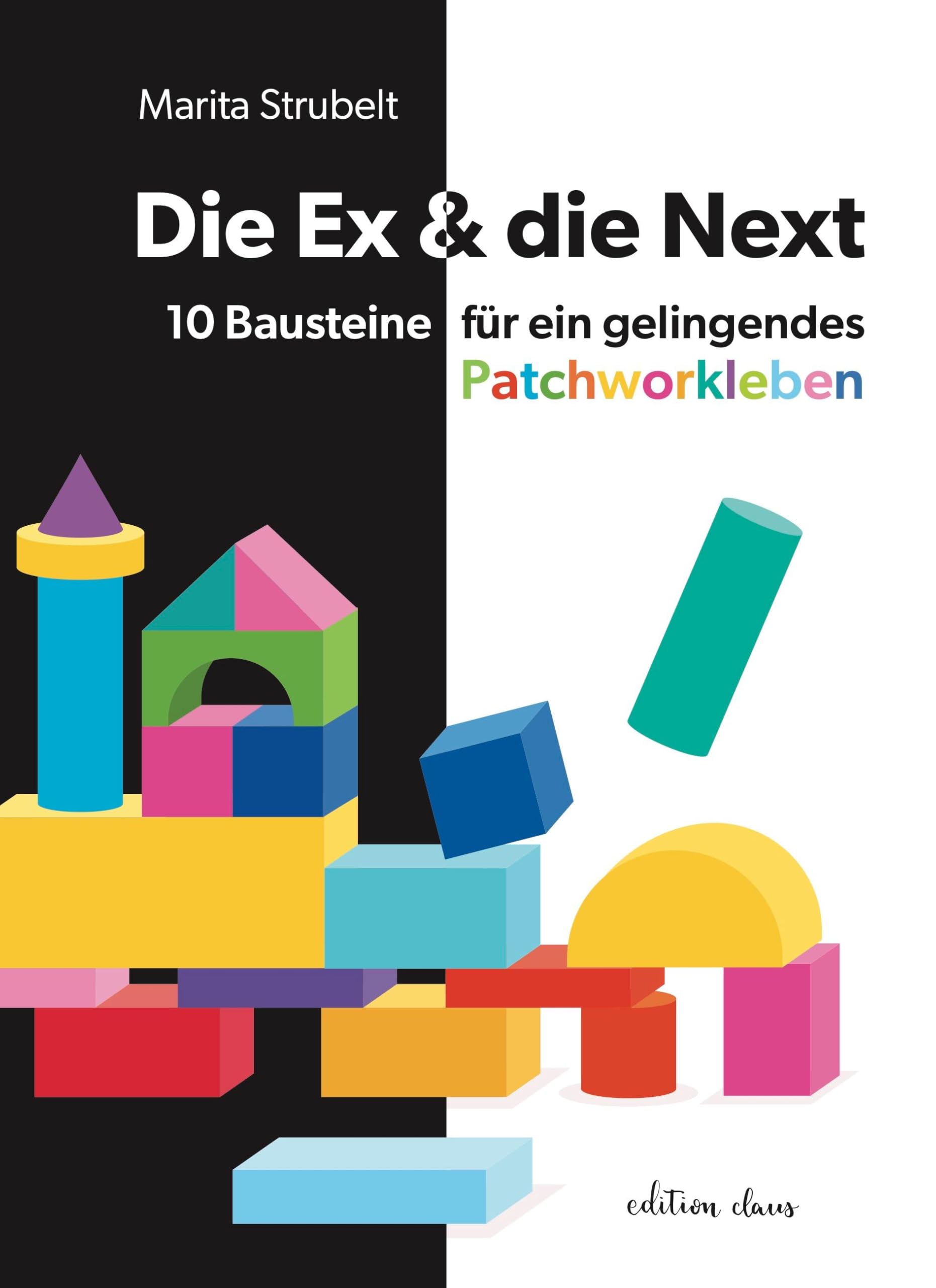 Die Ex & die Next: 10 Bausteine für ein gelingendes Patchworkleben