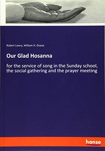 Our Glad Hosanna: for the service of song in the Sunday school, the social gathering and the prayer meeting