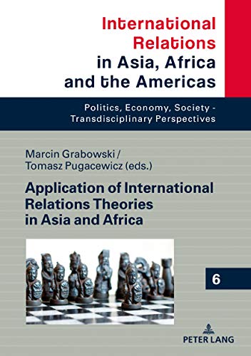 Application of International Relations Theories in Asia and Africa (International Relations in Asia, Africa and the Americas: Politics, Economy, Society - Transdisciplinary Perspectives, Band 6)
