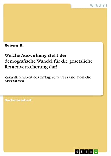 Welche Auswirkung stellt der demografische Wandel für die gesetzliche Rentenversicherung dar?: Zukunftsfähigkeit des Umlageverfahrens und mögliche Alternativen