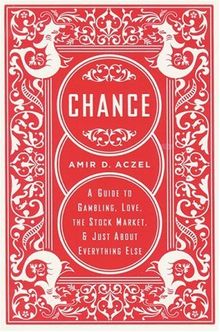 Chance: A Guide to Gambling, Love, the Stock Market, & Just about Everything Else: A Guide to Gambling, Love, the Stock Market, and Just About Everything Else