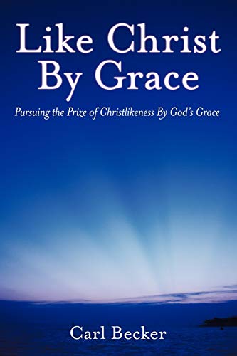 Like Christ by Grace: Pursuing the Prize of Christlikeness by God's Grace