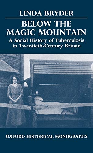 Below the Magic Mountain - A Social History of Tuberculosis in Twentieth Century Britain. (Oxford Historical Monographs)