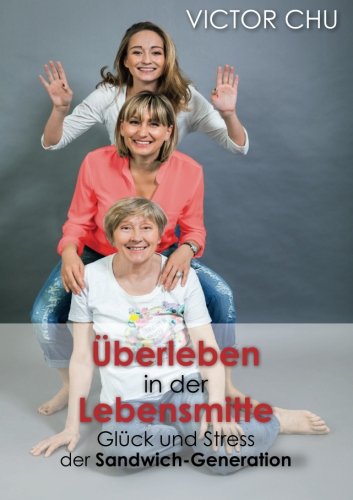 ÜBERLEBEN IN DER LEBENSMITTE: Glück und Stress der Sandwich-Generation