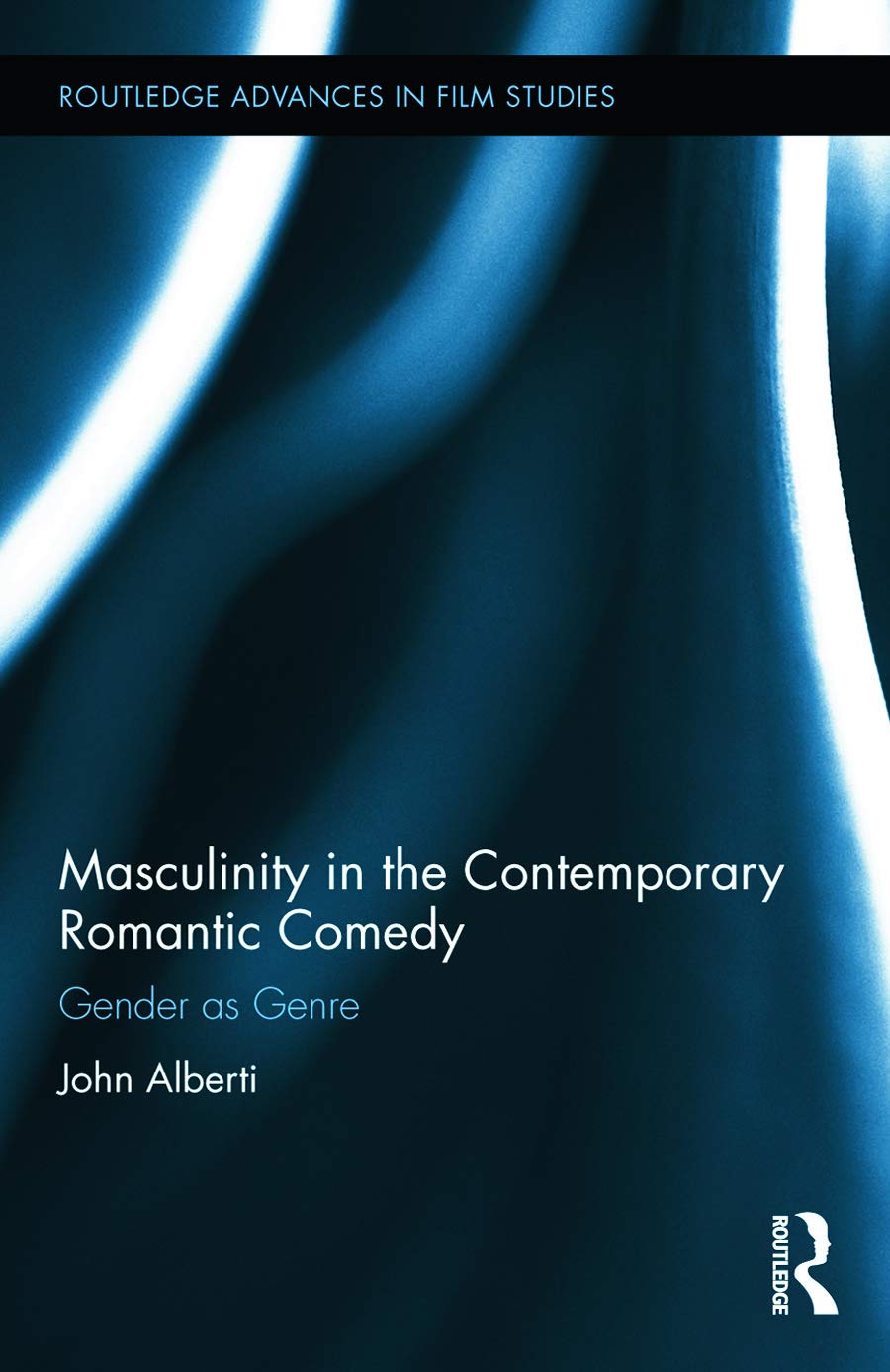 Masculinity in the Contemporary Romantic Comedy: Gender as Genre (Routledge Advances in Film Studies, 24, Band 24)