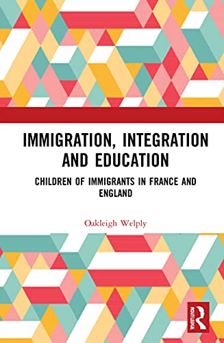 Immigration, Integration and Education: Children of Immigrants in France and England (Migration and Education)