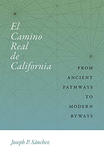 El Camino Real de California: From Ancient Pathways to Modern Byways (Querencias)