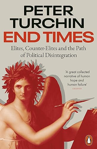 Peter Turchin End Times, Elites, Counter-Elites And The Path Of Political Disintegration