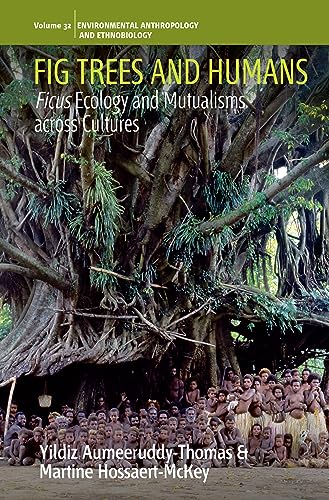 Fig Trees and Humans: Ficus Ecology and Mutualisms across Cultures (Environmental Anthropology and Ethnobiology, 32)