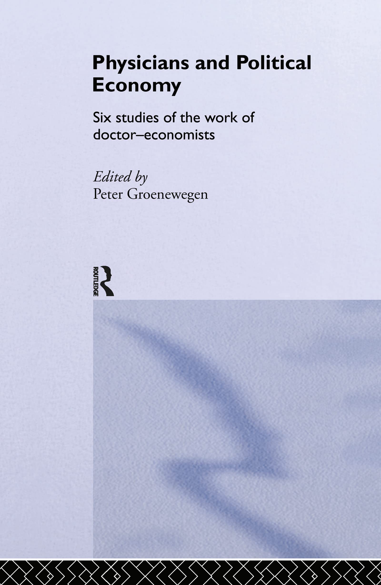 Physicians and Political Economy: Six Studies of the Work of Doctor Economists (Routledge Studies in the History of Economics, Volume 49, Band 49)