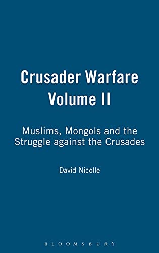 Crusader Warfare Volume II: Muslims, Mongols and the Struggle Against the Crusades