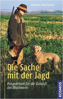 Die Sache mit der Jagd: Perspektiven für die Zukunft des Waidwerks