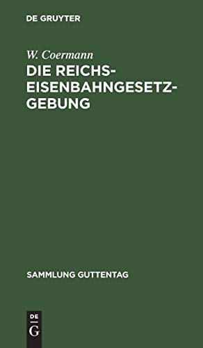 Die Reichs-Eisenbahngesetzgebung: Textausgabe mit Anmerkungen und Sachregister (Sammlung Guttentag, 35, Band 35)