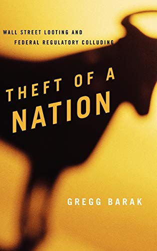 Theft of a Nation: Wall Street Looting and Federal Regulatory Colluding (Issues in Crime and Justice)