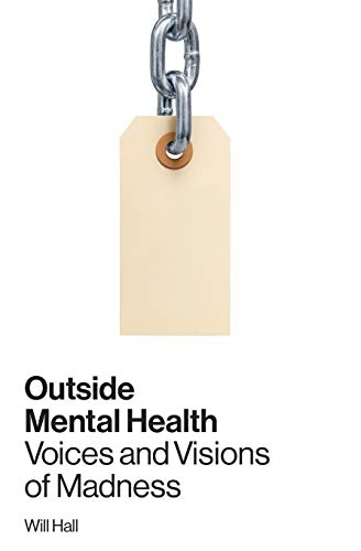 Will Hall Outside Mental Health, Voices And Visions Of Madness