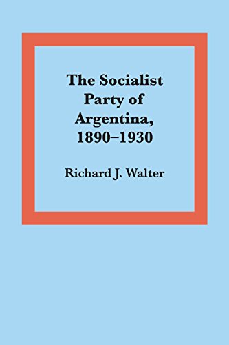 The Socialist Party of Argentina, 1890-1930 (Llilas Latin American Monograph, Band 42)