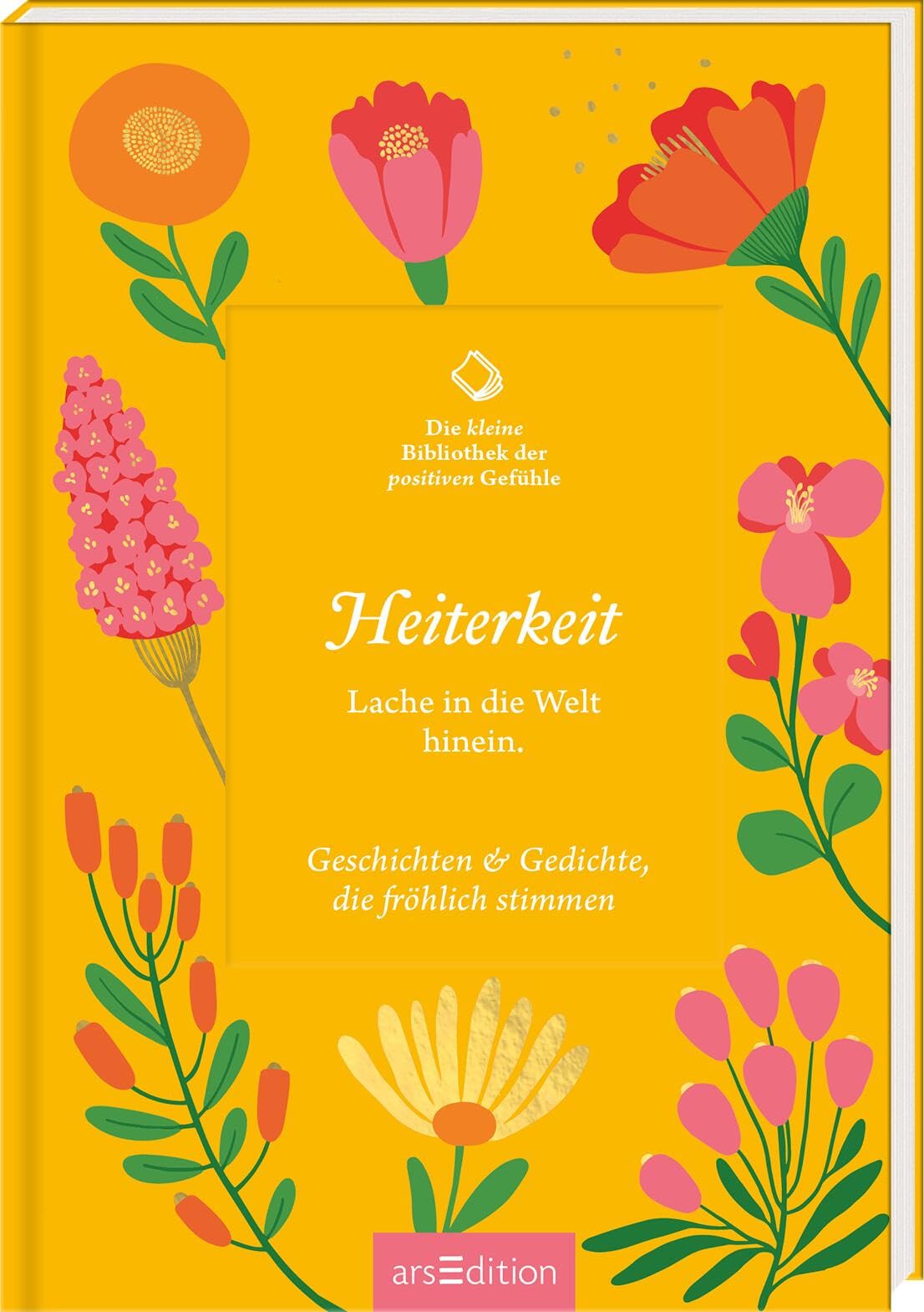Die kleine Bibliothek der positiven Gefühle: Heiterkeit: Lache in die Welt hinein. Geschichten & Gedichte, die fröhlich stimmen | Literarische Texte voller Lebensfreude und Inspiration
