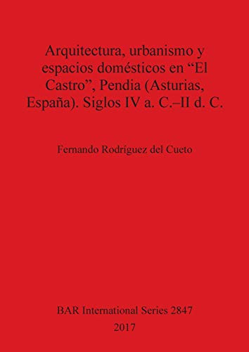 Arquitectura, urbanismo y espacios domésticos en El Castro, Pendia (Asturias, España). Siglos IV a. C.-II d. C. (BAR International, Band 2847)