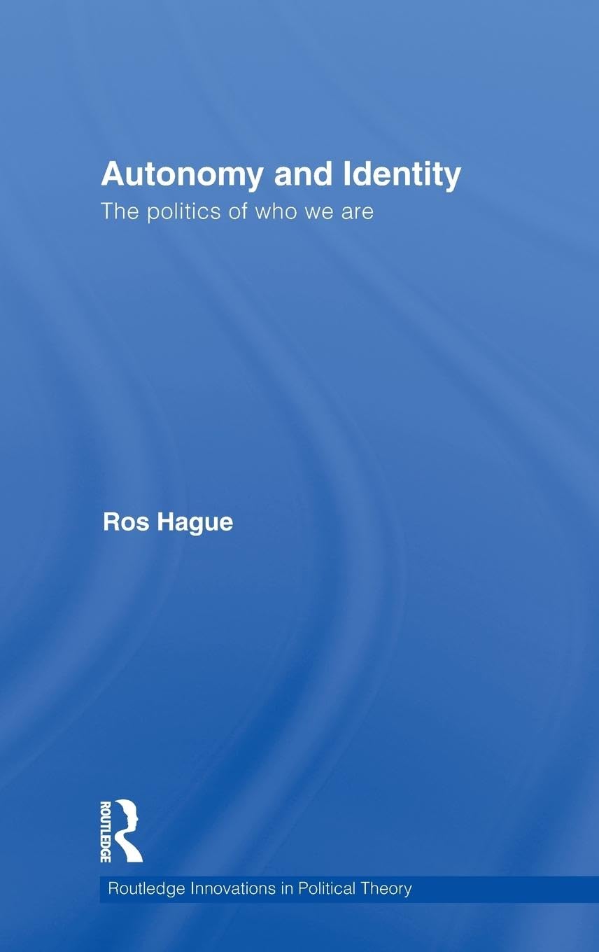 Autonomy and Identity: The Politics of Who We Are. (Routledge Innovations in Political Theory, 38, Band 38)