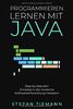 Programmieren lernen mit Java- Step by step den Einstieg in die moderne Softwareentwicklung meistern
