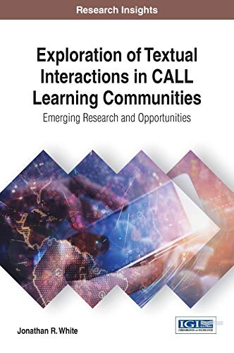 Exploration of Textual Interactions in CALL Learning Communities: Emerging Research and Opportunities (Advances in Educational Technologies and Instructional Design (AETID))