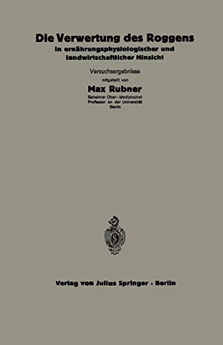 Die Verwertung des Roggens in ernährungsphysiologischer und landwirtschaftlicher Hinsicht: 5.Heft (Die Volksernährung, 5, Band 5)
