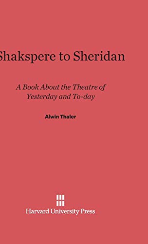 Shakspere to Sheridan: A Book About the Theatre of Yesterday and To-day
