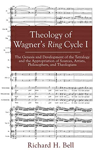 Theology of Wagner's Ring Cycle I: The Genesis and Development of the Tetralogy and the Appropriation of Sources, Artists, Philosophers, and Theologians