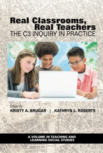 Real Classrooms, Real Teachers: The C3 Inquiry in Practice (Teaching and Learning Social Studies)